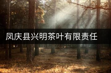 鳳慶縣興明茶葉有限責(zé)任公司