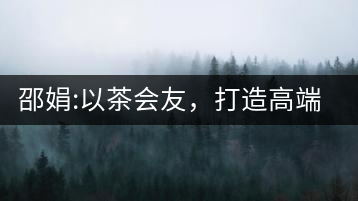 邵娟:以茶會友，打造高端雅趣會所