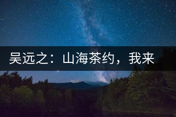 吳遠之：山海茶約，我來因為你在