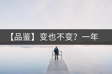【品鑒】變也不變？一年一款，亦苦亦甜