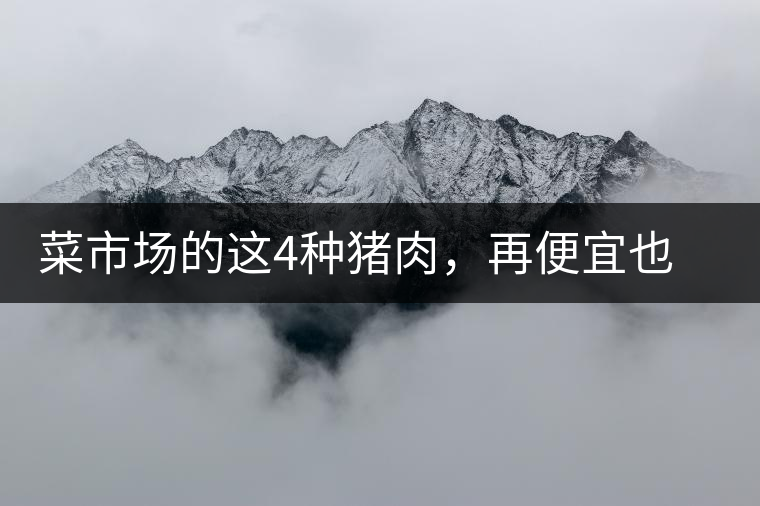 菜市場的這4種豬肉，再便宜也不能買