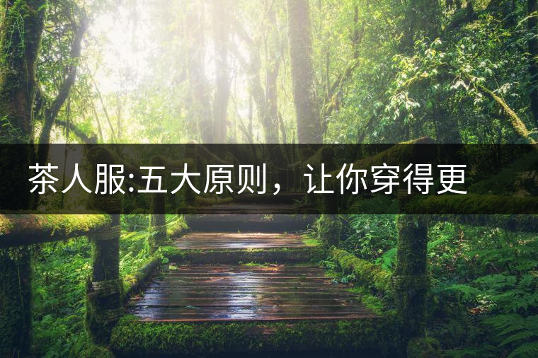茶人服:五大原則，讓你穿得更漂亮茶人服：五大原則，讓你穿得更漂亮