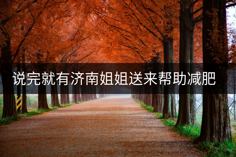 說完就有濟(jì)南姐姐送來幫助減肥的茶張?jiān)评椎哪蟹壅f要開始減肥了，說完就有濟(jì)南姐姐送來幫助減肥的茶