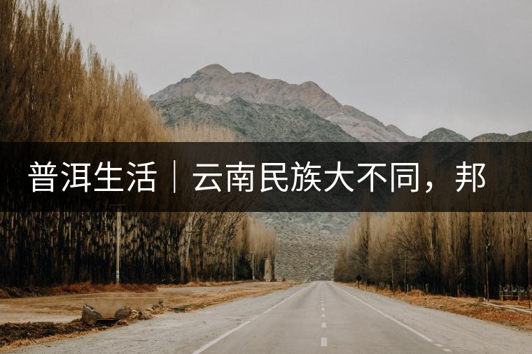 普洱生活｜云南民族大不同，邦崴小村莊奇特的“葫蘆節(jié)”