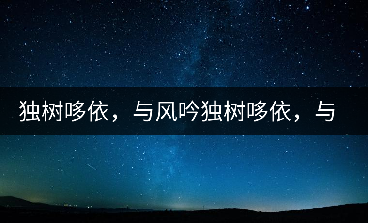 獨樹哆依，與風(fēng)吟獨樹哆依，與風(fēng)吟