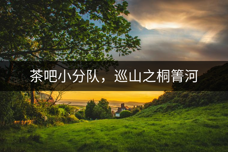 茶吧小分隊，巡山之桐箐河
