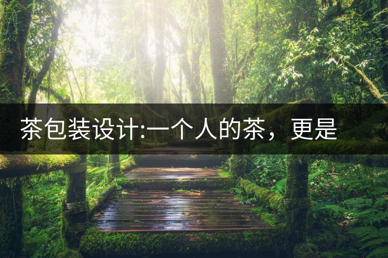 茶包裝設計:一個人的茶，更是一種境界茶包裝設計：一個人的茶，更是一種境界