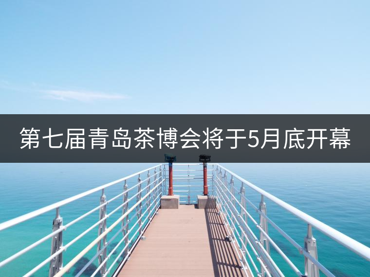 第七屆青島茶博會(huì)將于5月底開(kāi)幕 普洱茶唱主角 第七屆青島茶博會(huì)將于5月底開(kāi)幕 普洱茶唱主角