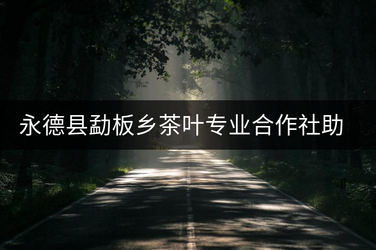 永德縣勐板鄉(xiāng)茶葉專(zhuān)業(yè)合作社助農(nóng)增收 永德縣勐板鄉(xiāng)茶葉專(zhuān)業(yè)合作社助農(nóng)增收