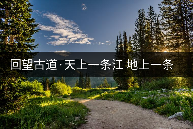 回望古道·天上一條江 地上一條江