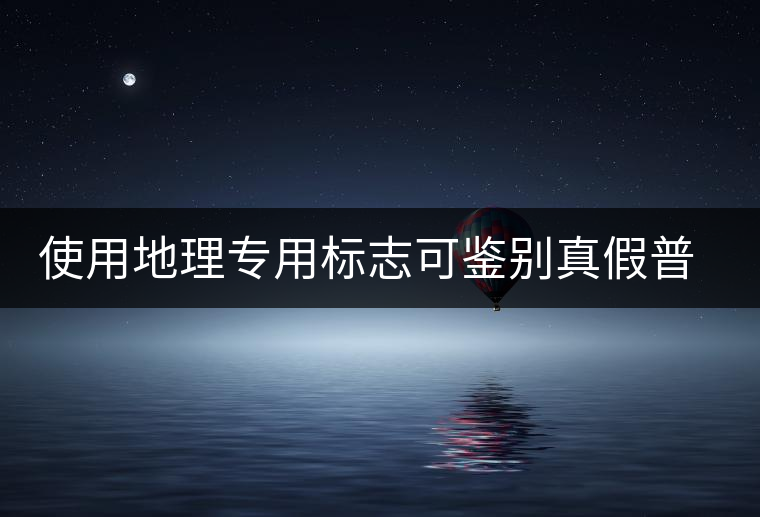 使用地理專用標志可鑒別真假普洱茶