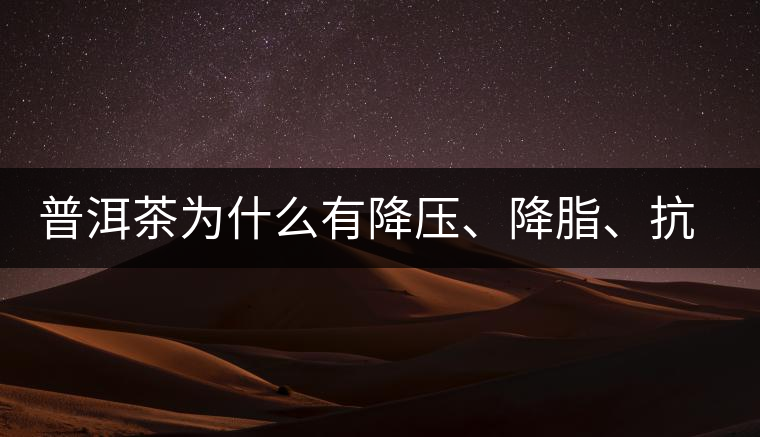 普洱茶為什么有降壓、降脂、抗動脈硬化的功效？