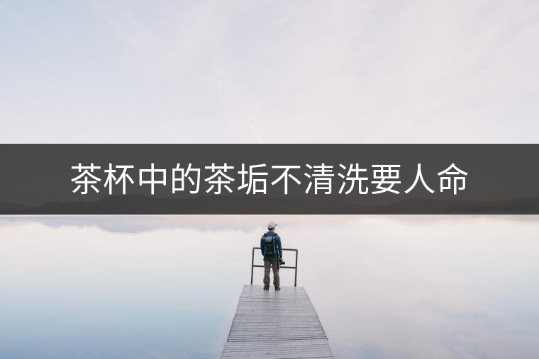 茶杯中的茶垢不清洗要人命 茶杯中的茶垢不清洗要人命