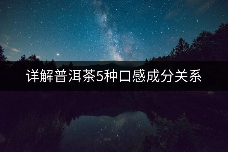 詳解普洱茶5種口感成分關系