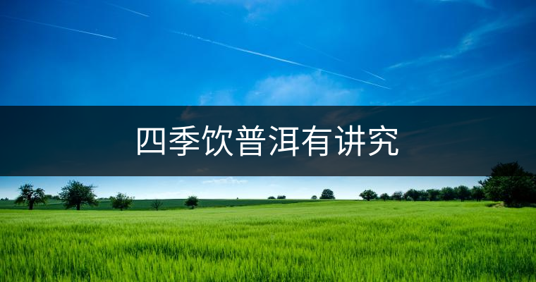 四季飲普洱有講究 四季飲普洱有講究