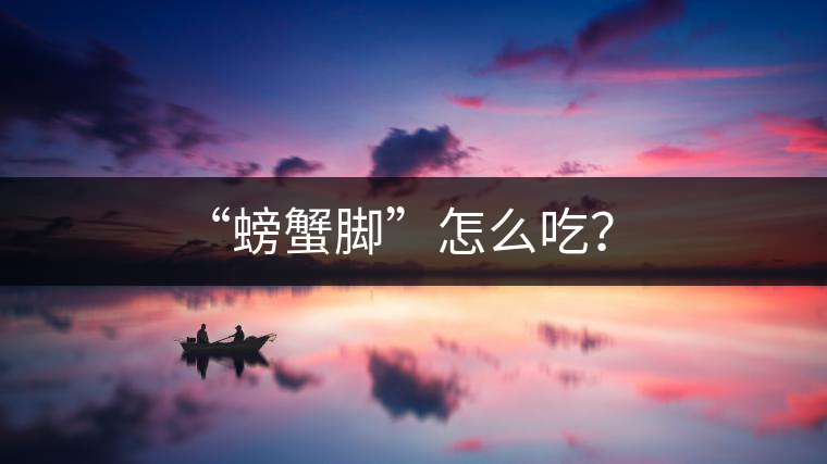 “螃蟹腳”怎么吃？