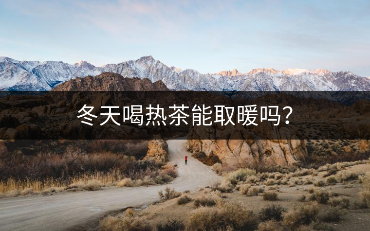 冬天喝熱茶能取暖嗎？