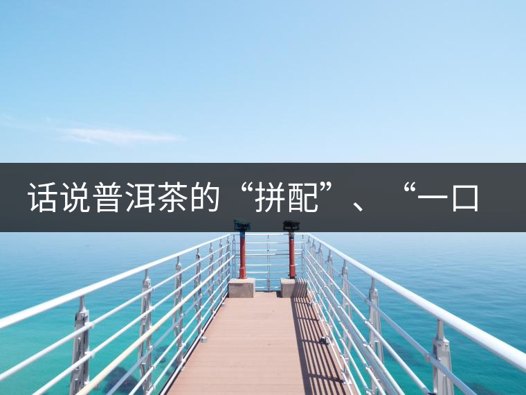 話說普洱茶的“拼配”、“一口料”和“撒面”