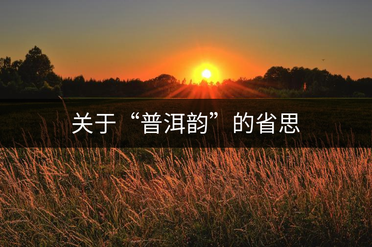 關(guān)于“普洱韻”的省思 關(guān)于“普洱韻”的省思
