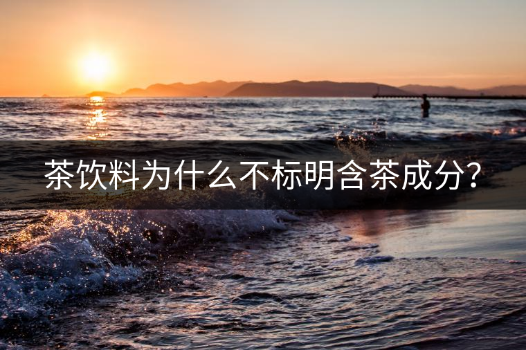 茶飲料為什么不標明含茶成分？