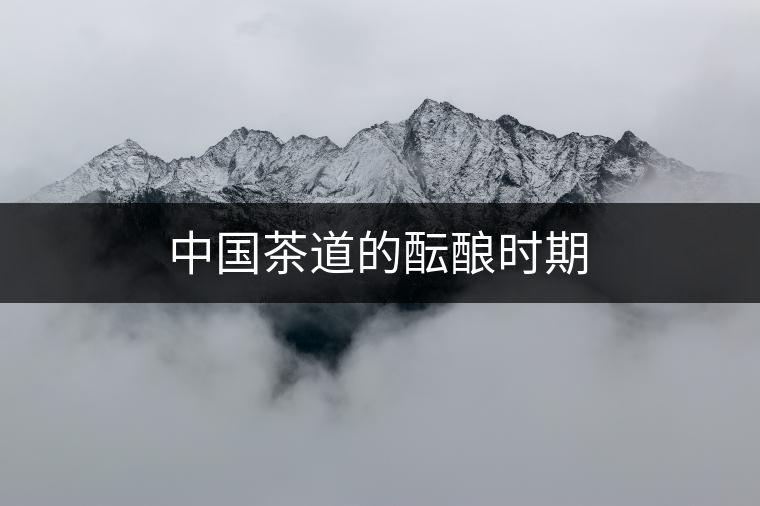 中國茶道的醞釀時期 中國茶道的醞釀時期