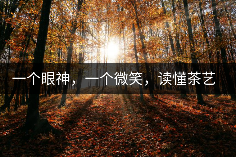 一個(gè)眼神，一個(gè)微笑，讀懂茶藝師的表情