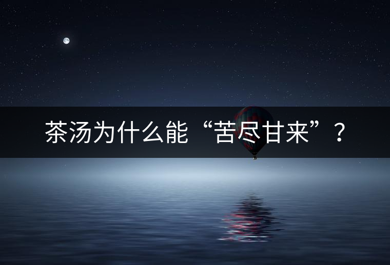 茶湯為什么能“苦盡甘來”？