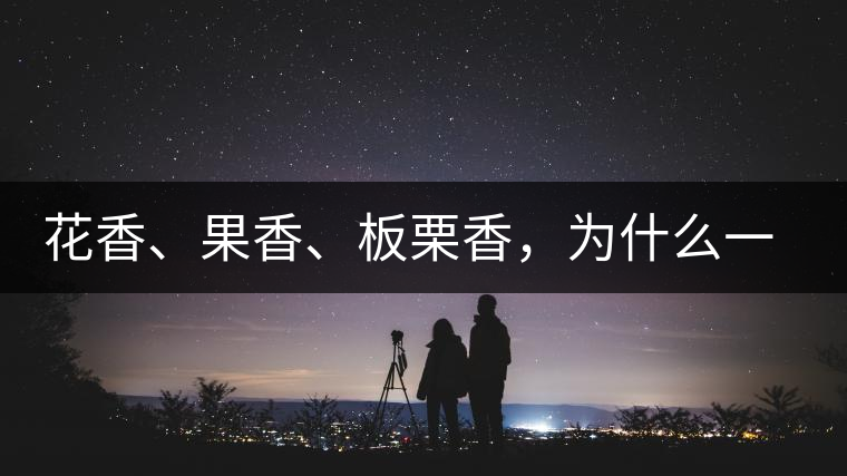花香、果香、板栗香，為什么一杯茶里有那么多香氣呢？