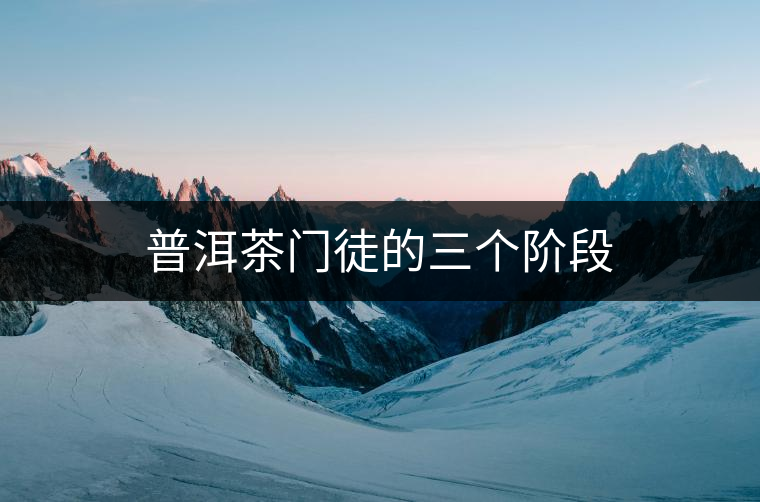 普洱茶門徒的三個階段