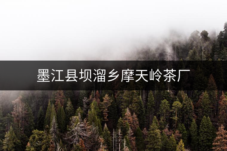 墨江縣壩溜鄉(xiāng)摩天嶺茶廠