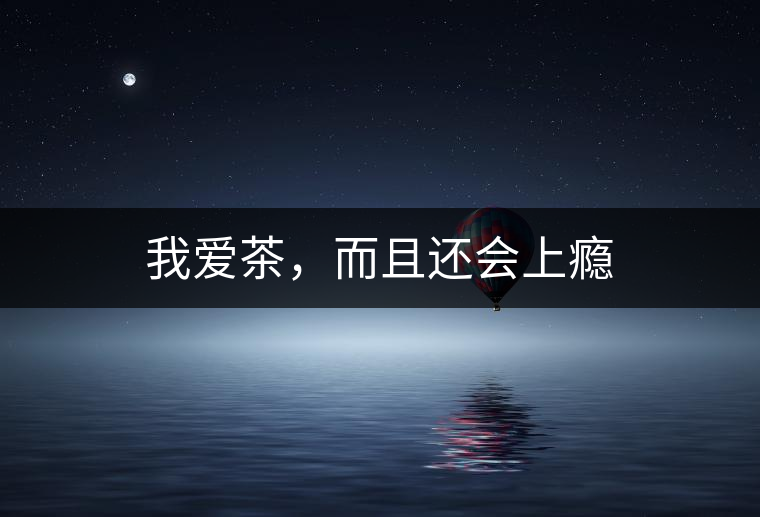我愛茶，而且還會上癮