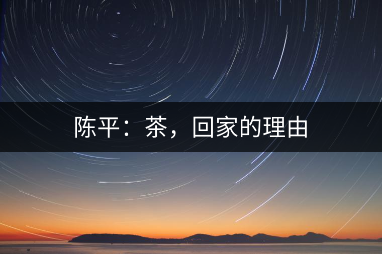 陳平：茶，回家的理由