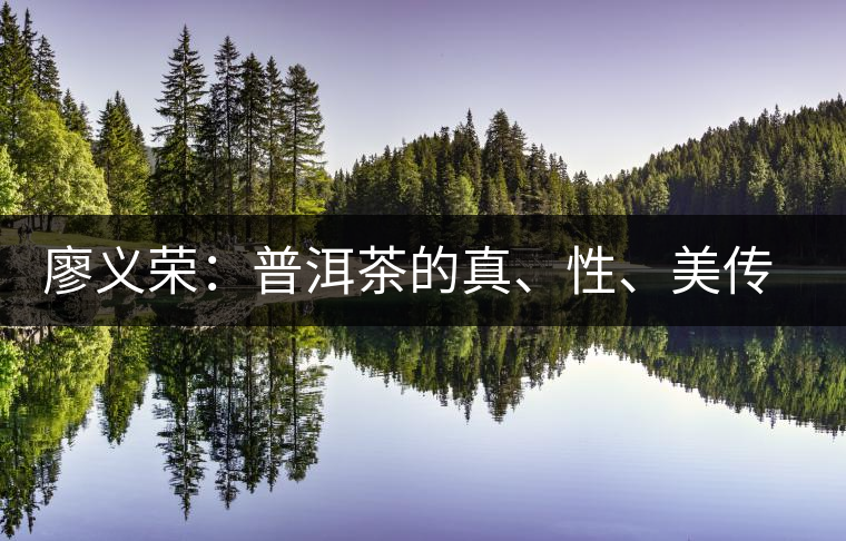 廖義榮：普洱茶的真、性、美傳承下去
