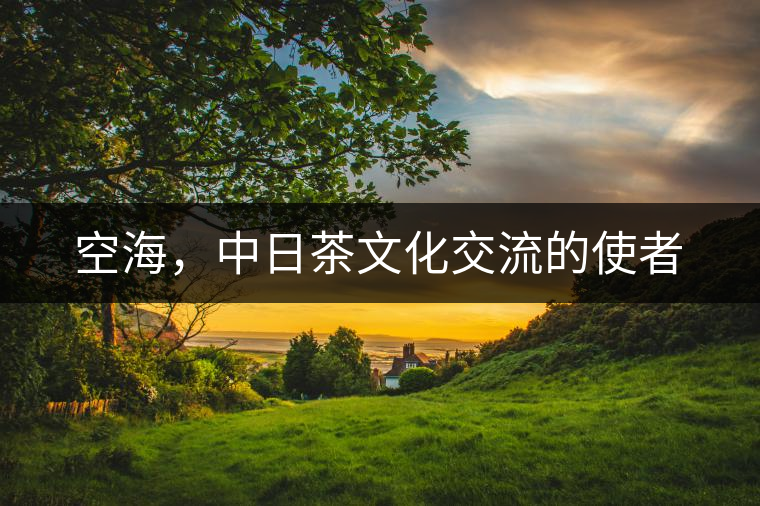 空海，中日茶文化交流的使者