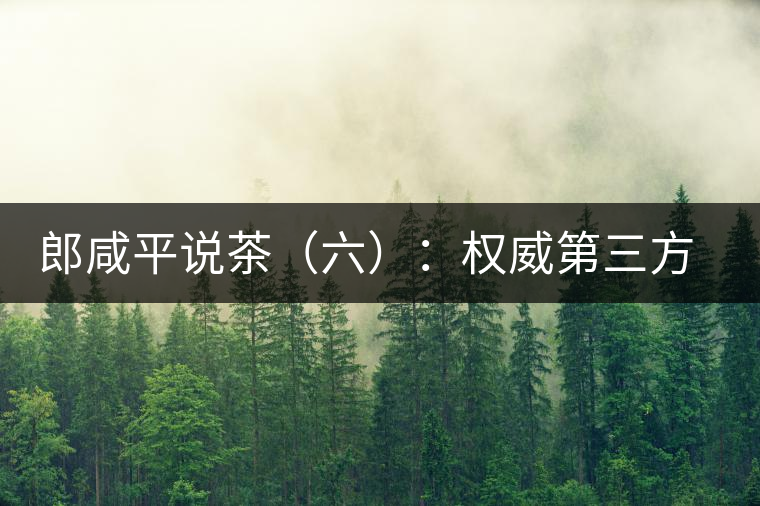 郎咸平說茶(六):權(quán)威第三方的缺失 郎咸平說茶(六):權(quán)威第三方的缺失