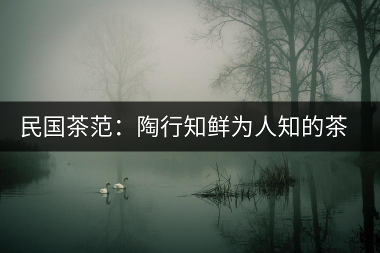 民國茶范：陶行知鮮為人知的茶葉教育