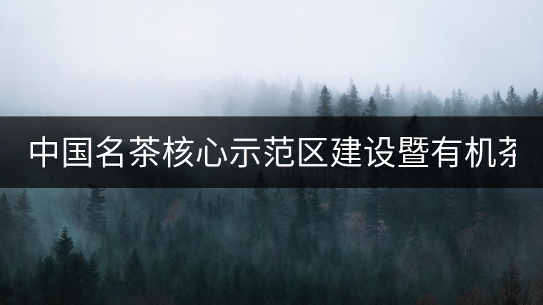 中國名茶核心示范區(qū)建設暨有機茶文化產(chǎn)業(yè)發(fā)展論壇在成都舉行 中國名茶核心示范區(qū)建設暨有機茶文化產(chǎn)業(yè)發(fā)展論壇在成都舉行