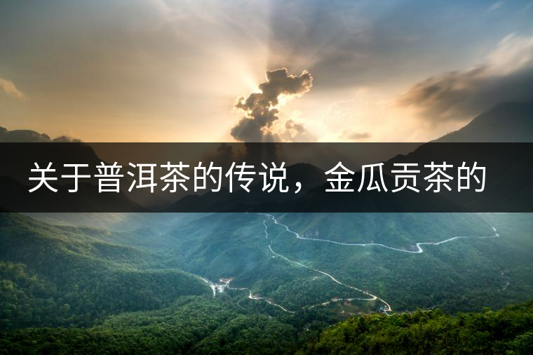 關(guān)于普洱茶的傳說(shuō)，金瓜貢茶的來(lái)由
