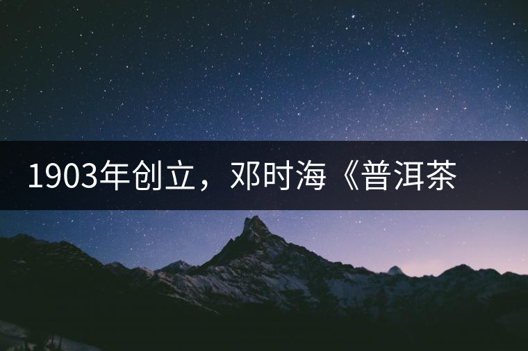 1903年創(chuàng)立，鄧時(shí)海《普洱茶》從未提及，它才是真的下關(guān)沱茶鼻祖