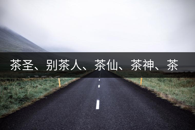 茶圣、別茶人、茶仙、茶神、茶怪五大茶人，你知道他們是誰(shuí)嗎？