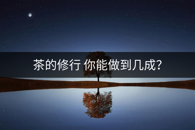 茶的修行 你能做到幾成？