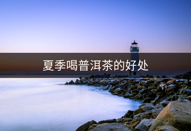 夏季喝普洱茶的好處