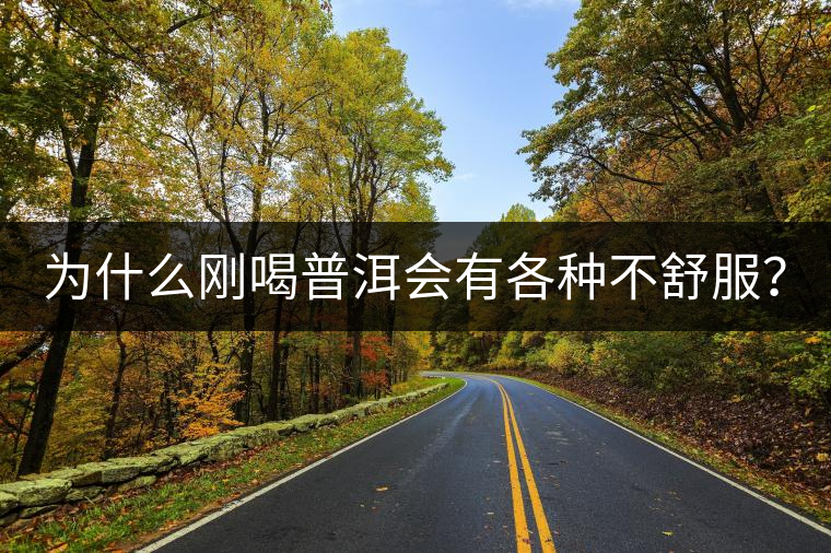 為什么剛喝普洱會(huì)有各種不舒服？