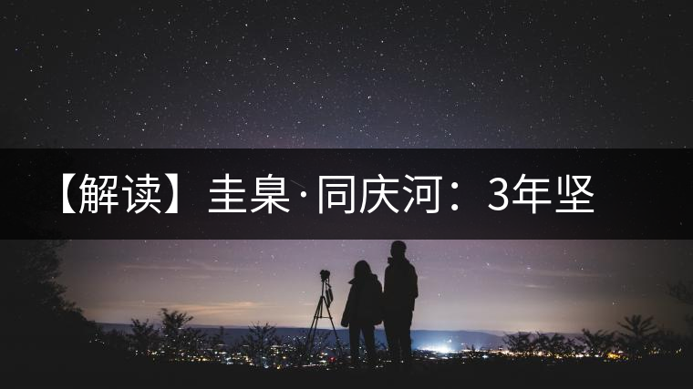 【解讀】圭臬·同慶河：3年堅(jiān)持，總有很多理由