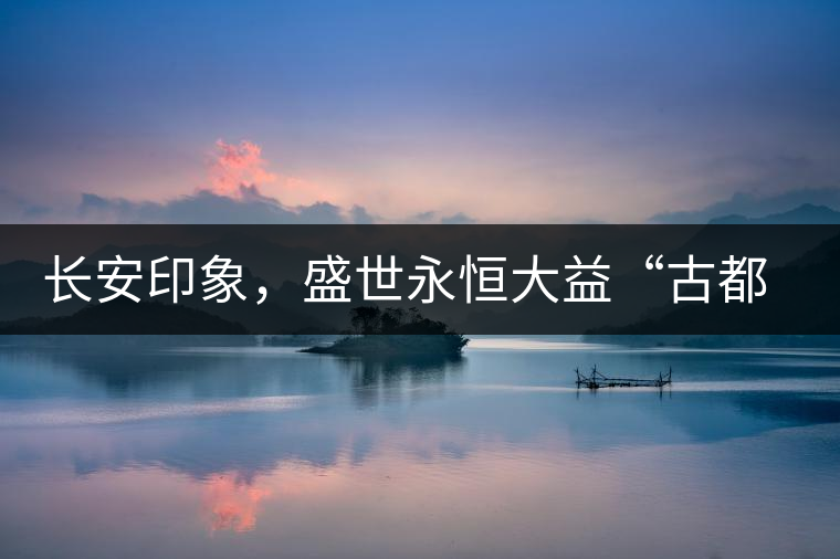 長安印象，盛世永恒大益“古都風格”系列產(chǎn)品西安專屬上市