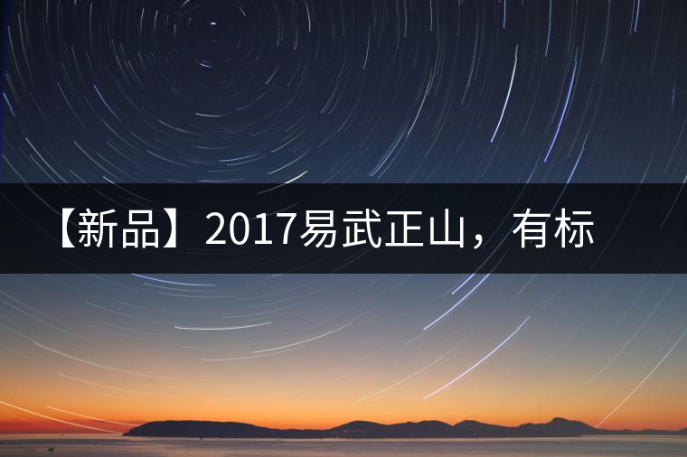 【新品】2017易武正山，有標(biāo)準(zhǔn)，才能經(jīng)典延續(xù)！