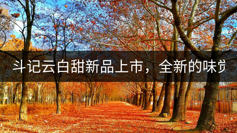 斗記云白甜新品上市，全新的味覺(jué)風(fēng)景 ！