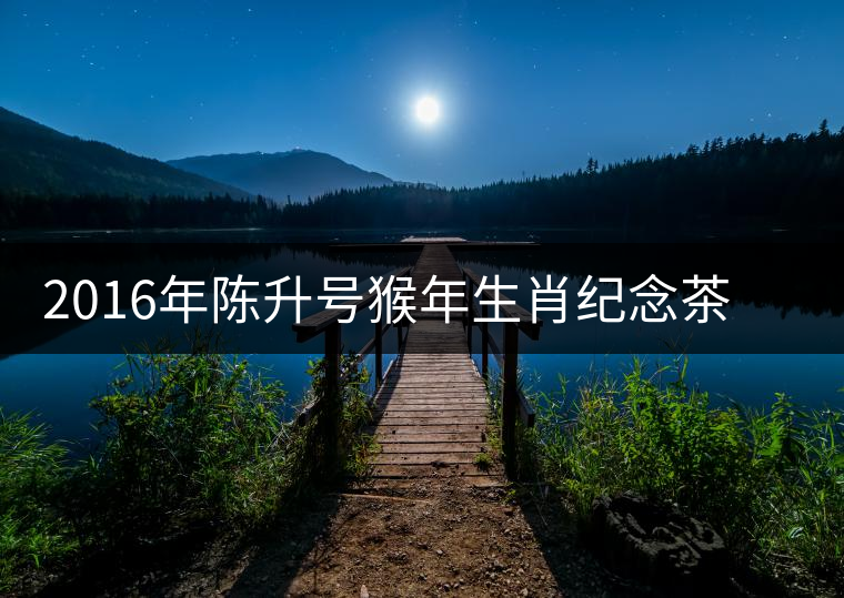 2016年陳升號(hào)猴年生肖紀(jì)念茶猴餅即將上市