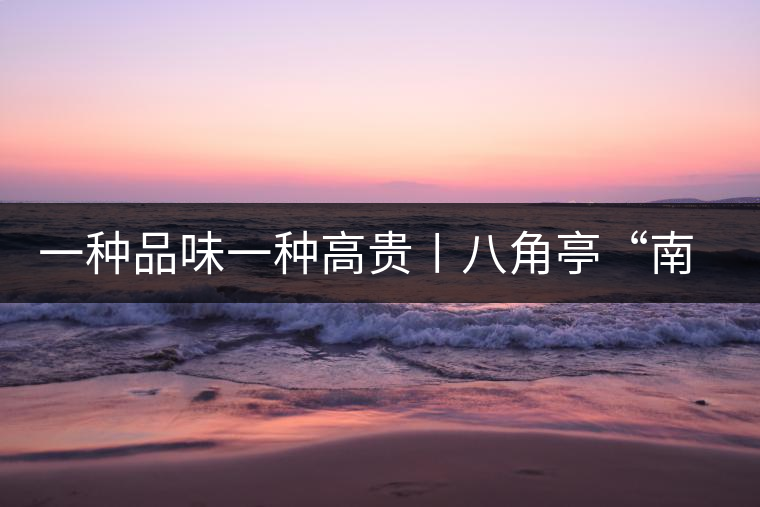 一種品味一種高貴〡八角亭“南紅”熟茶從容上市