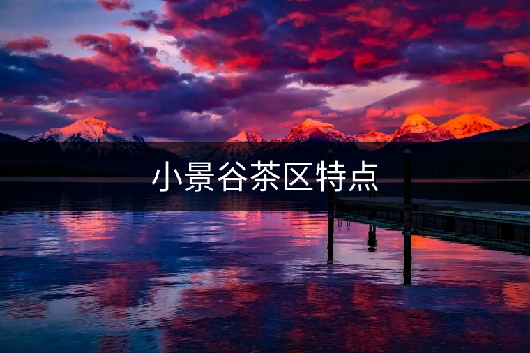 小景谷茶區(qū)特點(diǎn)